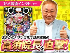 『P yes！高須クリニック』発表で話題沸騰！ パチンコになった高須院長を直撃取材!!
