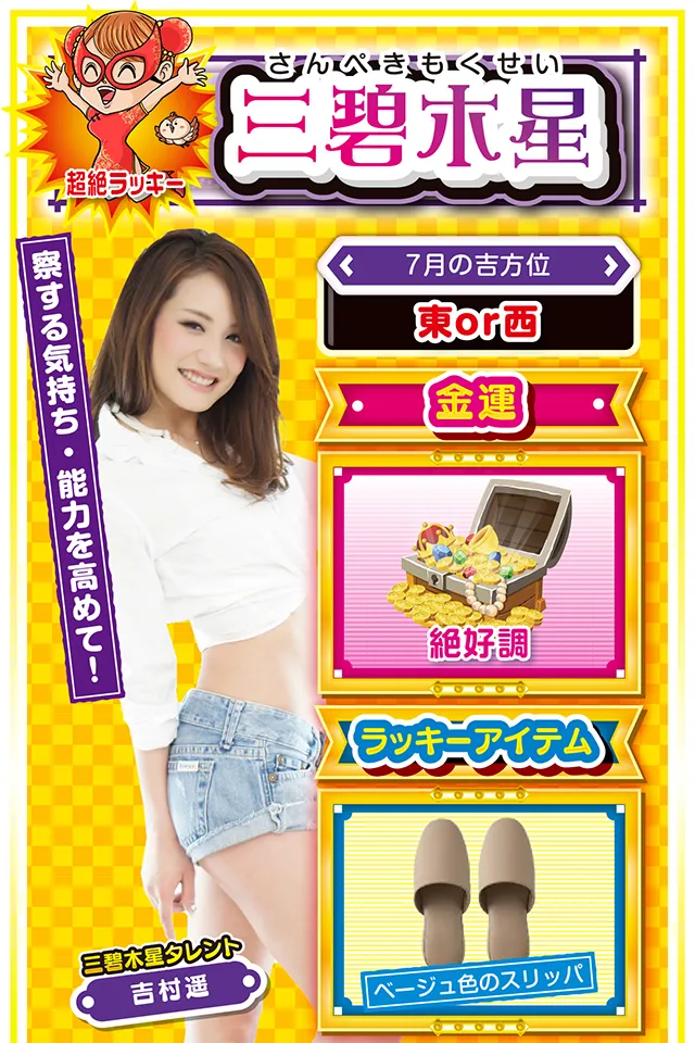 三碧木星】※超絶ラッキー <タレント横キャッチ> 察する気持ち・能力を高めて! <7月の吉方位> 東or西 <金運> 絶好調(★5) <ラッキーアイテム> ベージュ色のスリッパ <運勢見出し&文章> 良い知らせが届く1週間 嬉しい楽しい収穫の週が到来ニャ! 学業、恋愛、仕事面で良い知らせが届くだけではなく、遠方からラッキーが訪れる可能性も? 「遠方」という抽象的な表現で申し訳ニャイけど、とにかく遠くから嬉しい知らせが届くかもしれないので、いつもより「察する気持ち」を高めるのが吉。また、パチンコ・パチスロは「リベンジ」の期待が高まるニャ。先週負けた機種があったら、9日にキッチリとリベンジしてほしいニャン! <ラッキー機種> P緋弾のアリアⅢ 設定付 パチスロ聖闘士星矢 海皇覚醒Special 7/6○直感に頼り過ぎると運気下降 7/7○積極的に朝から打とう 7/8○仕事は手際よくさばこう 7/9◎何をやっても絶好調な日 7/10○目先の利益に惑わされないで 7/11△効率重視の行動を心がけよう 7/12○異性関係のトラブルに注意 7/13▲嵐が過ぎるのをジッと待とう 7/14△誤解を受けやすい日
