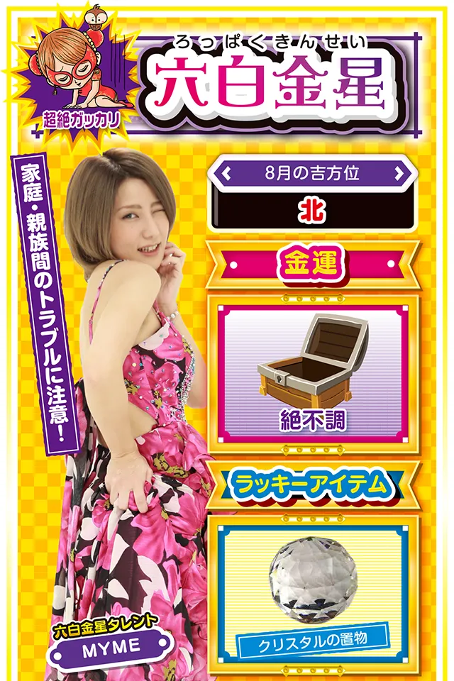 六白金星】※超絶ガッカリ <タレント横キャッチ> 家庭・親族間のトラブルに注意! <8月の吉方位> 北 <金運> 絶不調(★1) <ラッキーアイテム> クリスタルの置物 <運勢見出し&文章> 無責任な発言はNG! 動けば動くほど深みにハマる週……ようするに、過剰な投資は大ケガのもとなので、パチンコ・パチスロを打つ際は要注意ニャ! さらに、学生の方なら恋愛運、社会人の方なら仕事運が低迷するだけではなく、家庭・親族間のトラブルに巻き込まれる暗示も出てるニャ。無責任な発言が失墜につながるので、大人として責任のある行動を心がけてほしいニャン♪ とにかく今週は大人しく過ごして吉ニャ! <ラッキー機種> CRジューシーハニー2 ぱちスロAKB48 エンジェル 8/3○波の荒い台を打つのがベター 8/4△今日は休んで英気を養おう 8/5○感情的になると批判を受ける 8/6▲何をやっても失敗する日 8/7△油断すると大惨事に 8/8○明確な意思を持って行動 8/9◎少し希望が見えてくる日 8/10○十分な休憩を心がけよう 8/11◎近場の短時間実戦がオススメ